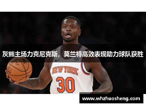 灰熊主场力克尼克斯，莫兰特高效表现助力球队获胜