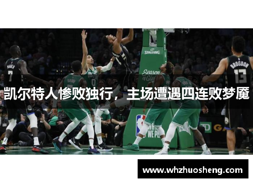 凯尔特人惨败独行，主场遭遇四连败梦魇