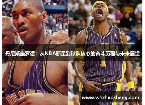 丹尼斯施罗德：从NBA新星到球队核心的奋斗历程与未来展望